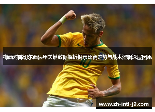 梅西对阵切尔西法甲关键数据解析揭示比赛走势与战术逻辑深层因果