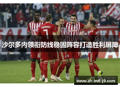 沙尔多内领衔防线稳固阵容打造胜利屏障